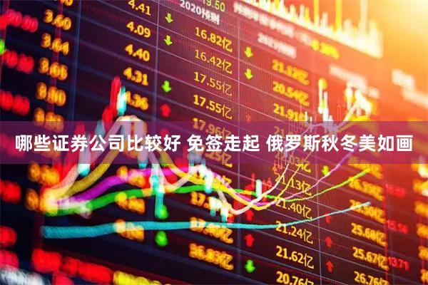 哪些证券公司比较好 免签走起 俄罗斯秋冬美如画